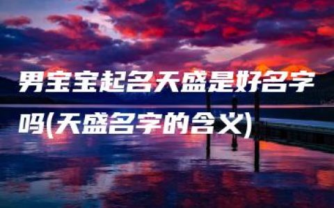 男宝宝起名天盛是好名字吗(天盛名字的含义)