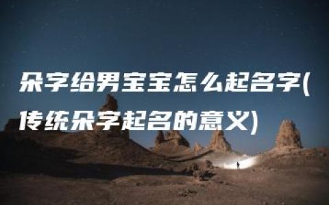 朵字给男宝宝怎么起名字(传统朵字起名的意义)