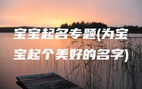 宝宝起名专题(为宝宝起个美好的名字)