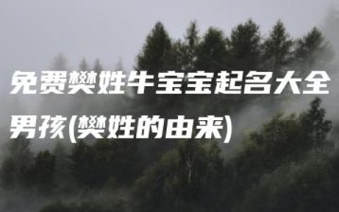 免费樊姓牛宝宝起名大全男孩(樊姓的由来)