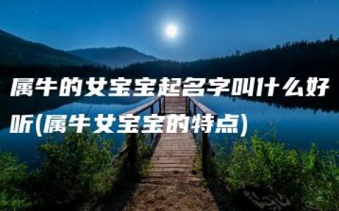 属牛的女宝宝起名字叫什么好听(属牛女宝宝的特点)