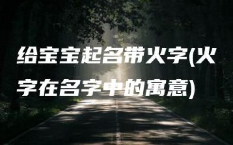 给宝宝起名带火字(火字在名字中的寓意)