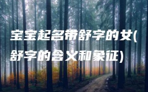 宝宝起名带舒字的女(舒字的含义和象征)