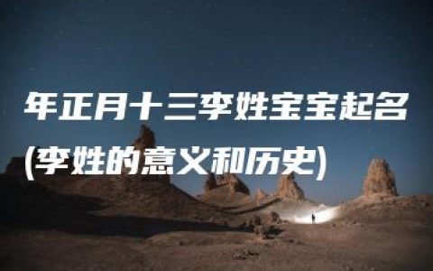 年正月十三李姓宝宝起名(李姓的意义和历史)