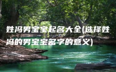 姓冯男宝宝起名大全(选择姓冯的男宝宝名字的意义)