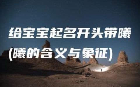 给宝宝起名开头带曦(曦的含义与象征)