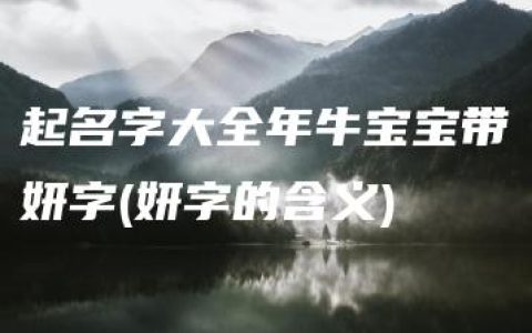 起名字大全年牛宝宝带妍字(妍字的含义)