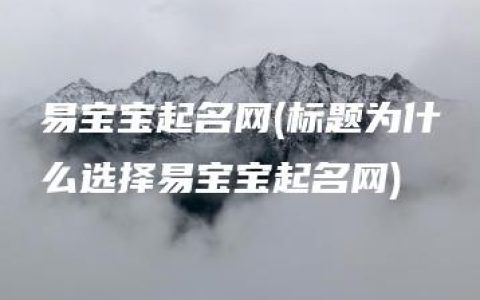 易宝宝起名网(标题为什么选择易宝宝起名网)