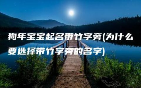 狗年宝宝起名带竹字旁(为什么要选择带竹字旁的名字)