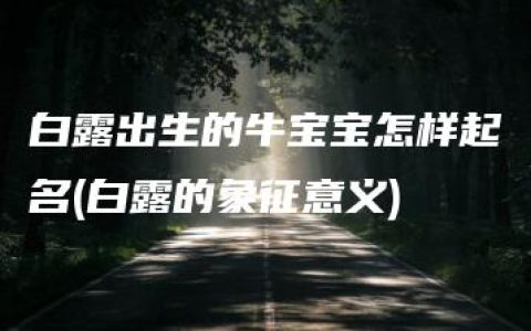 白露出生的牛宝宝怎样起名(白露的象征意义)