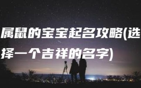 属鼠的宝宝起名攻略(选择一个吉祥的名字)