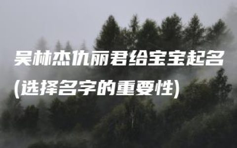 吴林杰仇丽君给宝宝起名(选择名字的重要性)