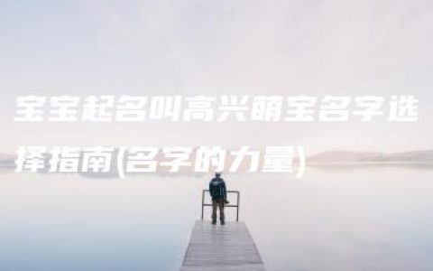 宝宝起名叫高兴萌宝名字选择指南(名字的力量)