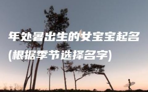 年处暑出生的女宝宝起名(根据季节选择名字)