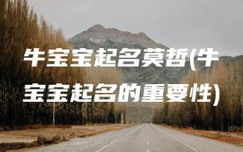 牛宝宝起名莫哲(牛宝宝起名的重要性)