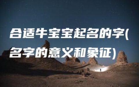 合适牛宝宝起名的字(名字的意义和象征)