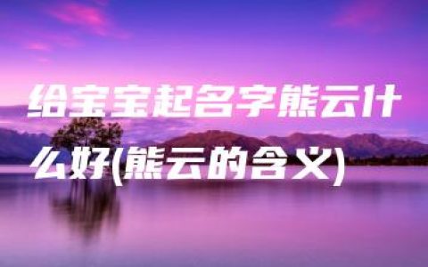 给宝宝起名字熊云什么好(熊云的含义)