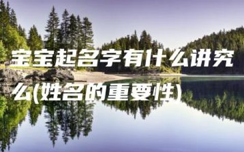 宝宝起名字有什么讲究么(姓名的重要性)