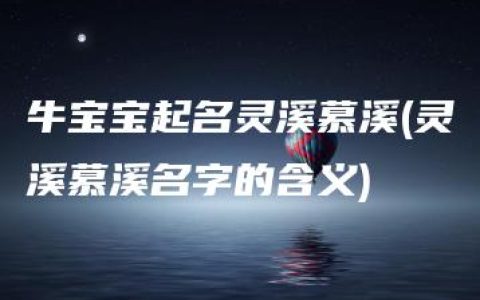 牛宝宝起名灵溪慕溪(灵溪慕溪名字的含义)