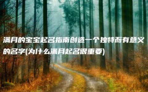 满月的宝宝起名指南创造一个独特而有意义的名字(为什么满月起名很重要)