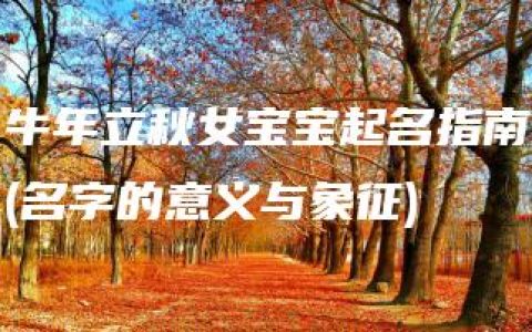 牛年立秋女宝宝起名指南(名字的意义与象征)