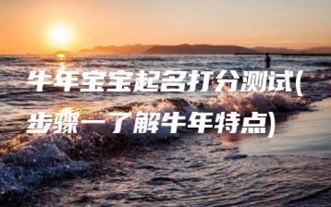 牛年宝宝起名打分测试(步骤一了解牛年特点)