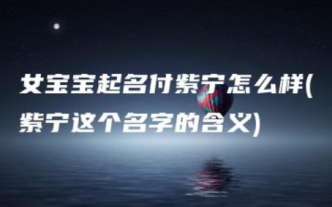 女宝宝起名付紫宁怎么样(紫宁这个名字的含义)