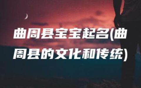 曲周县宝宝起名(曲周县的文化和传统)