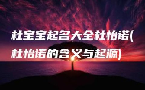 杜宝宝起名大全杜怡诺(杜怡诺的含义与起源)