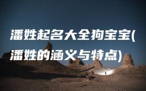 潘姓起名大全狗宝宝(潘姓的涵义与特点)