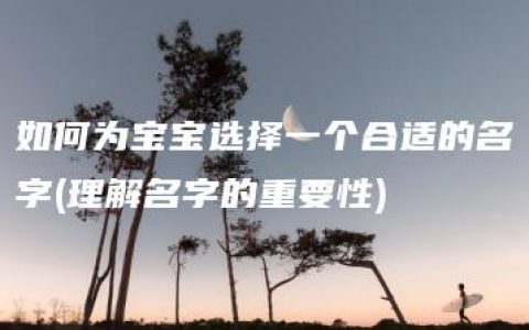 如何为宝宝选择一个合适的名字(理解名字的重要性)