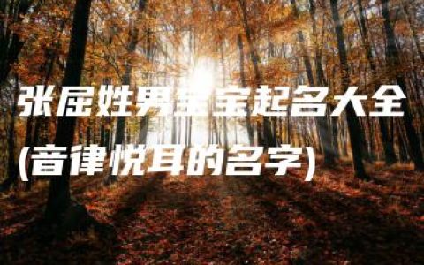 张屈姓男宝宝起名大全(音律悦耳的名字)