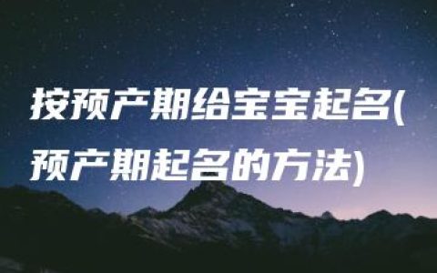 按预产期给宝宝起名(预产期起名的方法)