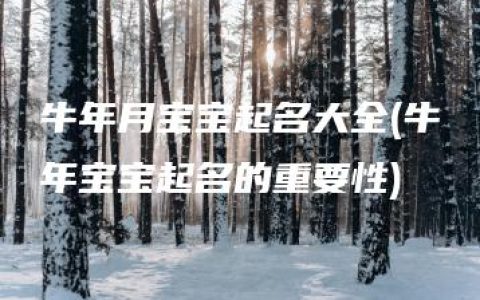 牛年月宝宝起名大全(牛年宝宝起名的重要性)