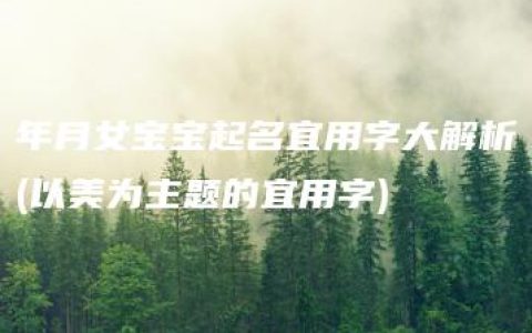 年月女宝宝起名宜用字大解析(以美为主题的宜用字)