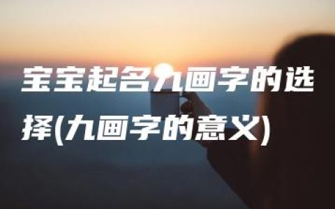 宝宝起名九画字的选择(九画字的意义)