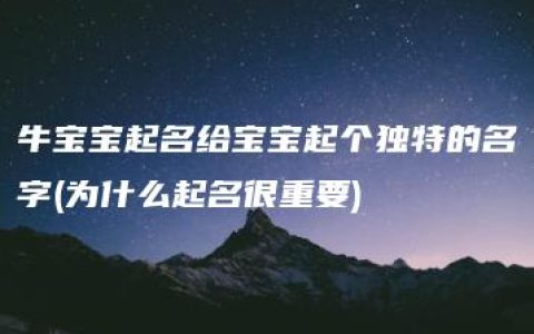 牛宝宝起名给宝宝起个独特的名字(为什么起名很重要)