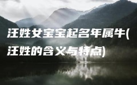 汪姓女宝宝起名年属牛(汪姓的含义与特点)