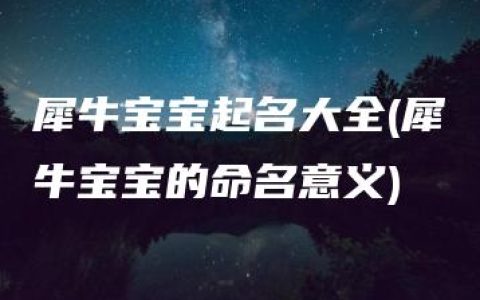 犀牛宝宝起名大全(犀牛宝宝的命名意义)