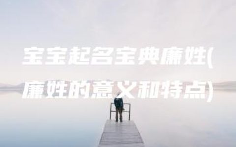 宝宝起名宝典廉姓(廉姓的意义和特点)