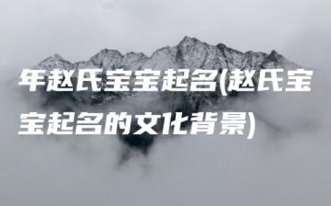 年赵氏宝宝起名(赵氏宝宝起名的文化背景)