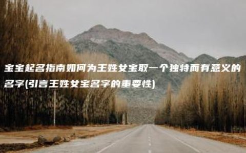 宝宝起名指南如何为王姓女宝取一个独特而有意义的名字(引言王姓女宝名字的重要性)