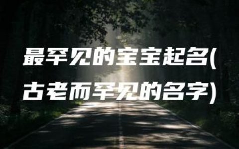 最罕见的宝宝起名(古老而罕见的名字)