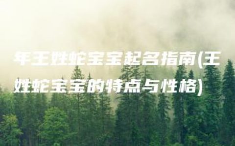 年王姓蛇宝宝起名指南(王姓蛇宝宝的特点与性格)