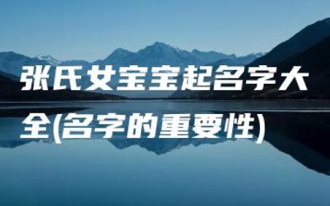 张氏女宝宝起名字大全(名字的重要性)