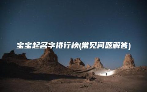 宝宝起名字排行榜(常见问题解答)