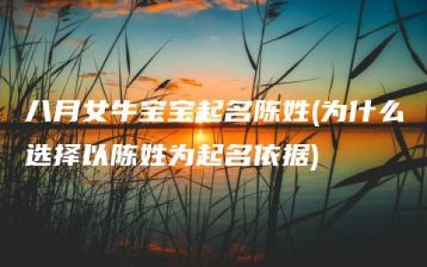 八月女牛宝宝起名陈姓(为什么选择以陈姓为起名依据)