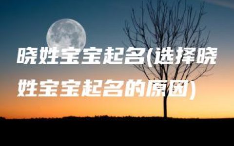 晓姓宝宝起名(选择晓姓宝宝起名的原因)