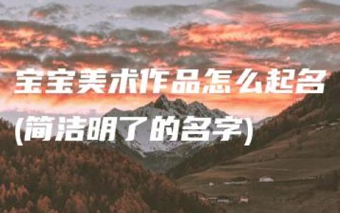 宝宝美术作品怎么起名(简洁明了的名字)