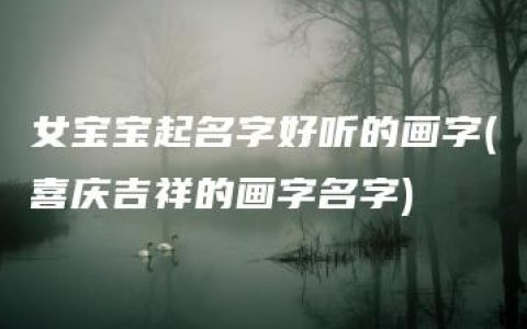 女宝宝起名字好听的画字(喜庆吉祥的画字名字)